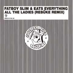 Fatboy Slim & Eats Everything - All The Ladies (Rebūke Remix)