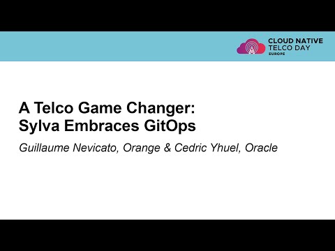 A Telco Game Changer: Sylva Embraces GitOps - Guillaume Nevicato, Orange & Cedric Yhuel, Oracle