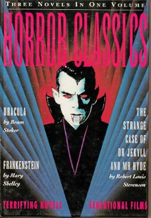 Horror Classics: Three Terrifying Novels, Three Sensational Hollywood Films - &#34;Dracula&#34;, &#34;Jekyll and Hyde&#34;, &#34;Frankenstein&#34;