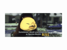 a cartoon character with a mustache says " sometimes i doubt your commitment to sparkle-motion "