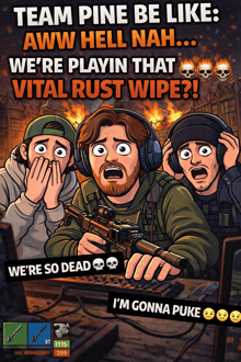 a poster that says team pine be like aww hell nah we 're playin that vital rust wipe we 're so dead