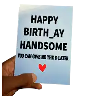 a hand is holding a birthday card that says happy birth_ay handsome you can give me the d later