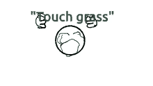 a black and white drawing of a face with the words " touch grass " written above it