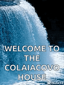 a picture of a waterfall with the words welcome to the colaiacovo house below it