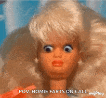 a close up of a doll 's face with the words pov : homie farts on call