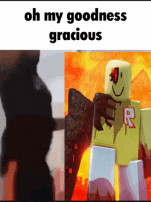 a meme that says oh my goodness gracious with a picture of a roblox character