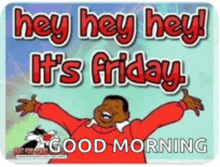 a cartoon of a man with his arms outstretched and the words hey hey hey it 's friday good morning