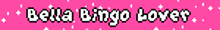 a pink background with bella bingo lover written in white
