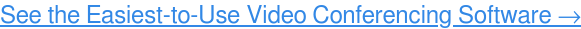See the Easiest-to-Use Video Conferencing Software →